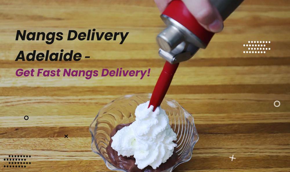 Nangs Delivery Adelaide – Get Fast Nangs Delivery!