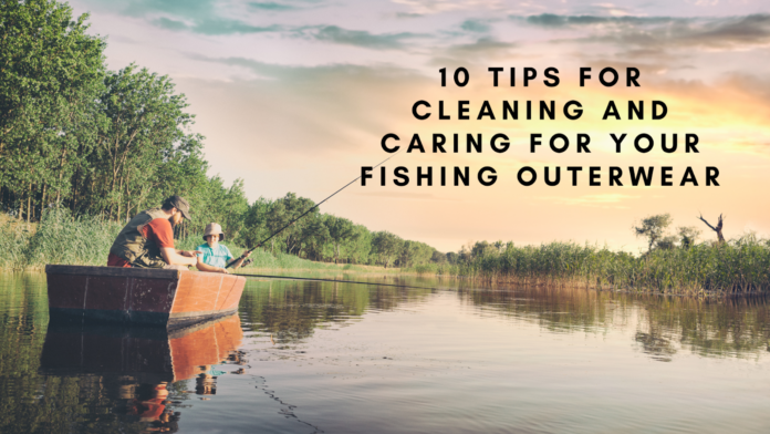 10 Tips for Cleaning and Caring for Your Fishing Outerwear