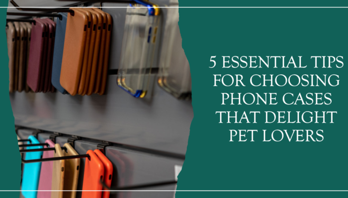 5 Essential Tips for Choosing Phone Cases That Delight Pet Lovers