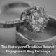 The History and Tradition Behind Engagement Ring Exchange