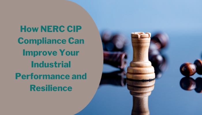 How NERC CIP Compliance Can Improve Your Industrial Performance and Resilience